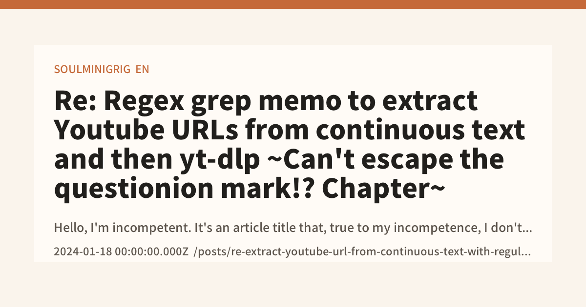 Re: Regex grep memo to extract Youtube URLs from continuous text and ...
